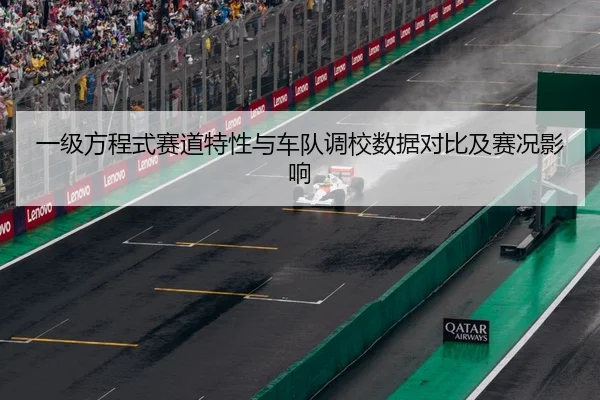 一级方程式赛道特性与车队调校数据对比及赛况影响