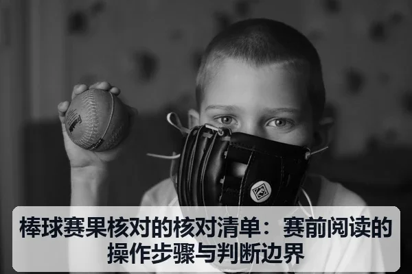 棒球赛果核对的核对清单：赛前阅读的操作步骤与判断边界